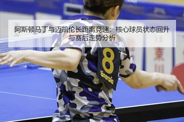 阿斯顿马丁与迈凯伦长距离竞速：核心球员状态回升与赛后走势分析